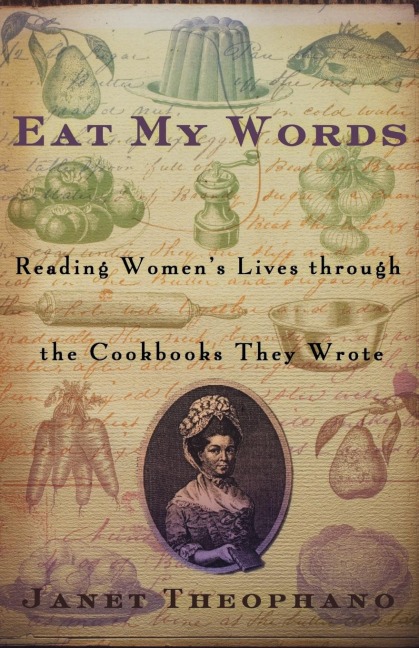 Eat My Words: Reading Womens Lives Through the Cookbooks They Wrote