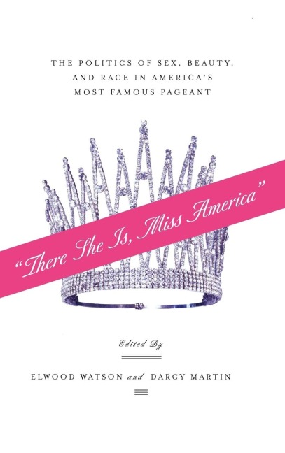"There She Is, Miss America" The Politics of Sex, Beauty, and Race in America's Most Famous Pageant
