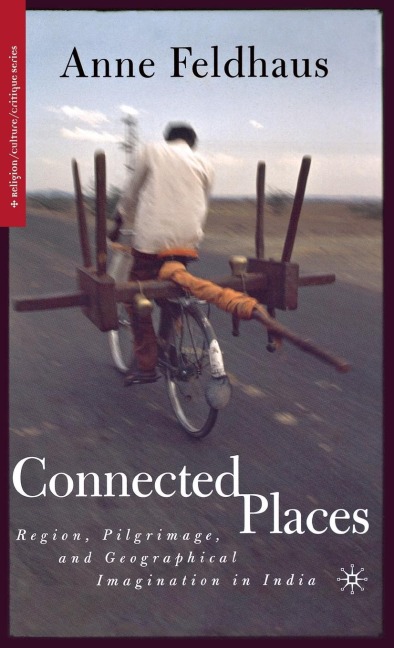 Connected Places: Region, Pilgrimage, and Geographical Imagination in India