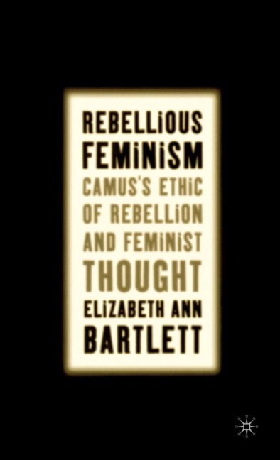Rebellious Feminism: Camuss Ethic of Rebellion and Feminist Thought