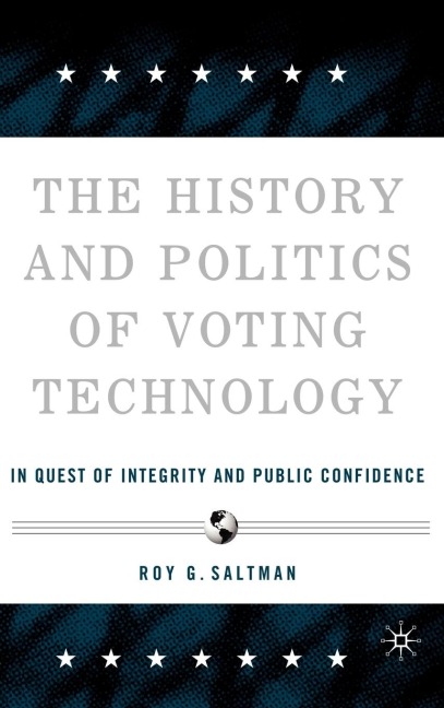 The History and Politics of Voting Technology: In Quest of Integrity and Public Confidence