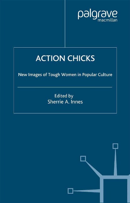 Action Chicks: New Images of Tough Women in Popular Culture