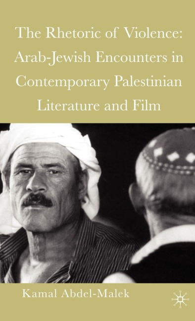The Rhetoric of Violence: Arab-Jewish Encounters in Contemporary Palestinian Literature and Film