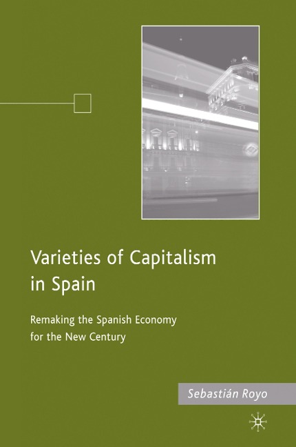 Varieties of Capitalism in Spain: Remaking the Spanish Economy for the New Century