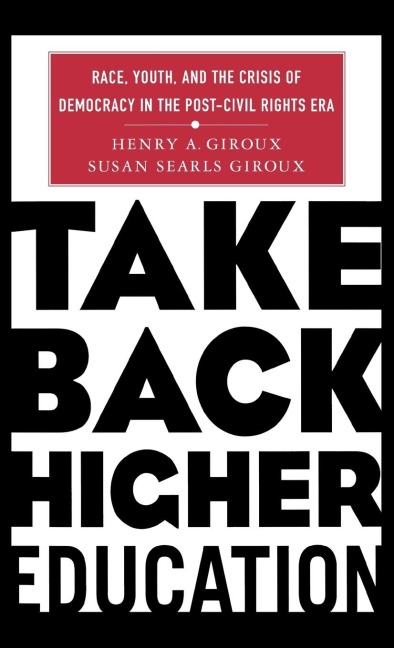 Take Back Higher Education: Race, Youth, and the Crisis of Democracy in the Post-Civil Rights Era