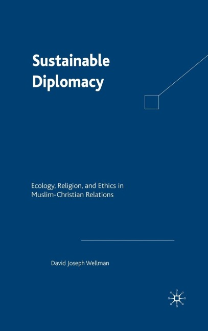 Sustainable Diplomacy: Ecology, Religion, and Ethics in Muslim-Christian Relations