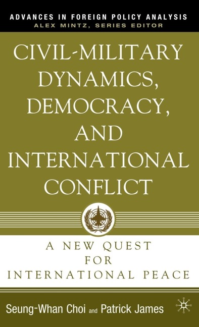 Civil-Military Dynamics, Democracy, and International Conflict: A New Quest for International Peace