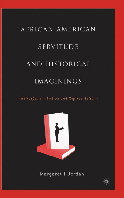 African American Servitude and Historical Imaginings: Retrospective Fiction and Representation