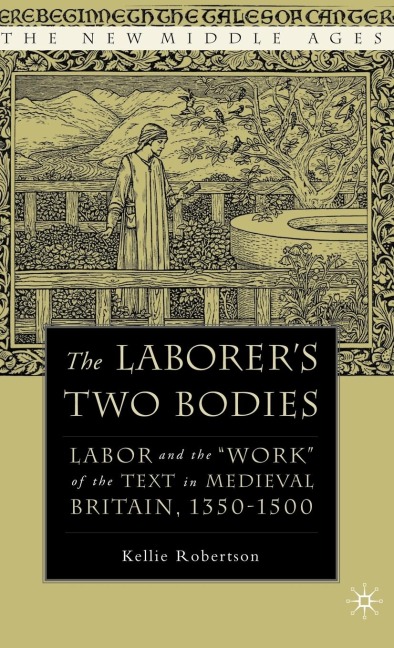 The Laborers Two Bodies: Literary and Legal Productions in Britain, 1350-1500