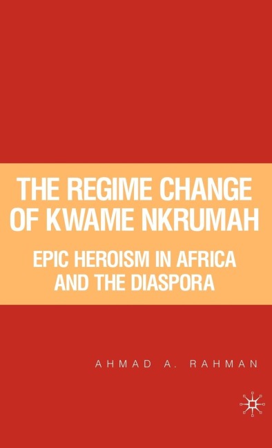 The Regime Change of Kwame Nkrumah: Epic Heroism in Africa and the Diaspora