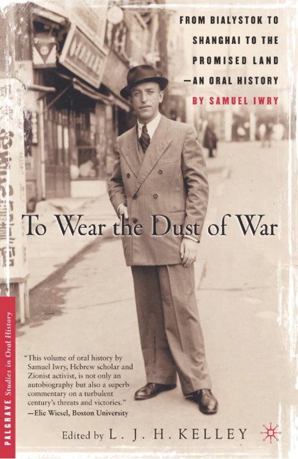 To Wear the Dust of War: From Bialystok to Shanghai to the Promised Land, an Oral History