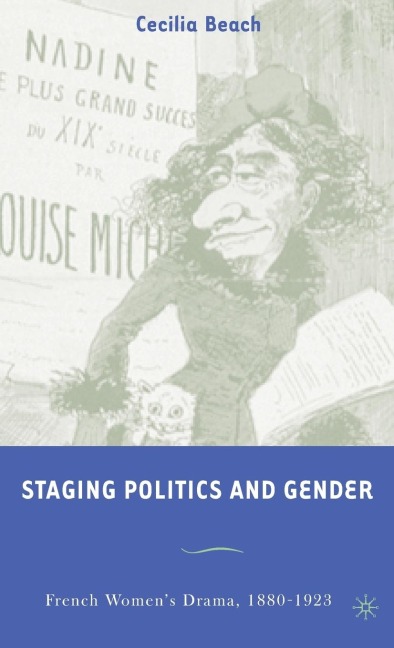 Staging Politics and Gender: French Womens Drama, 1880-1923