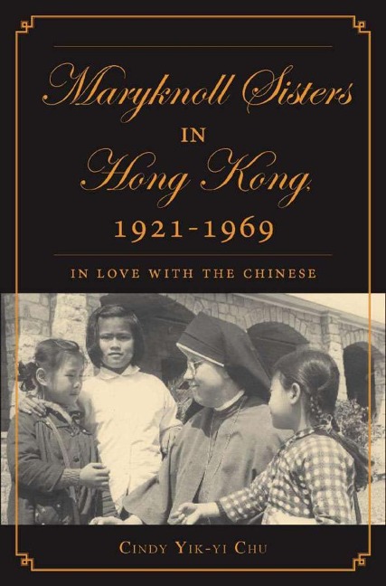 The Maryknoll Sisters in Hong Kong, 1921-1969: In Love with the Chinese