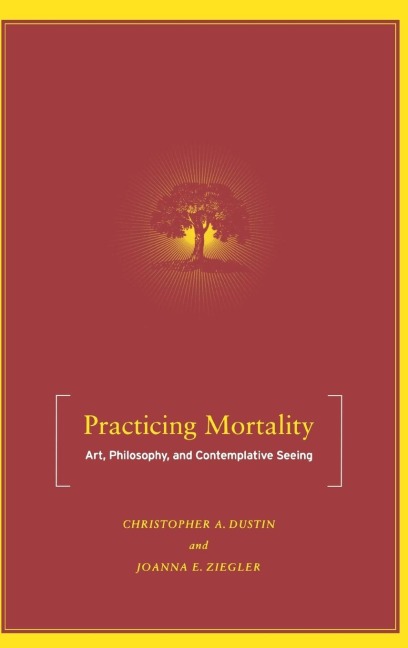Practicing Mortality: Art, Philosophy, and Contemplative Seeing