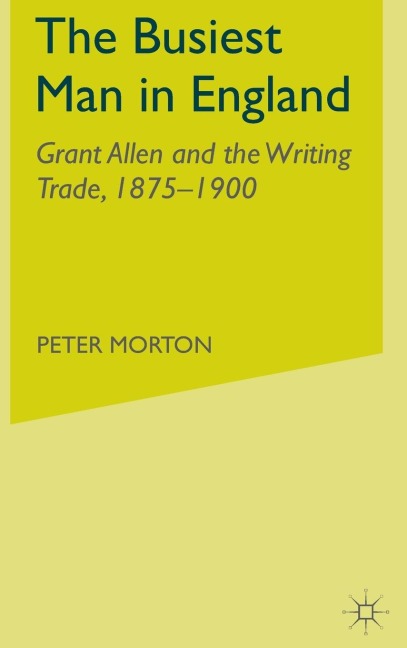 The Busiest Man in England: Grant Allen and the Writing Trade, 1875-1900