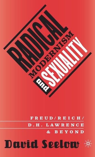 Radical Modernism and Sexuality: Freud/Reich/D.H. Lawrence and Beyond