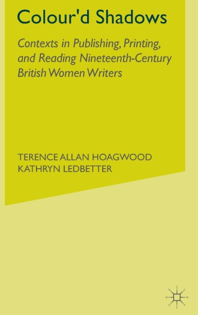 Colour'd Shadows: Contexts in Publishing, Printing, and Reading Nineteenth-Century British Women Writers