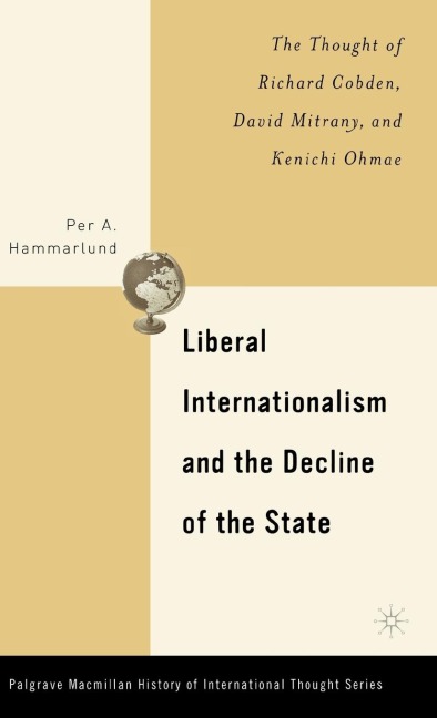 Liberal Internationalism and the Decline of the State: The Thought of Richard Cobden, David Mitrany, and Kenichi Ohmae
