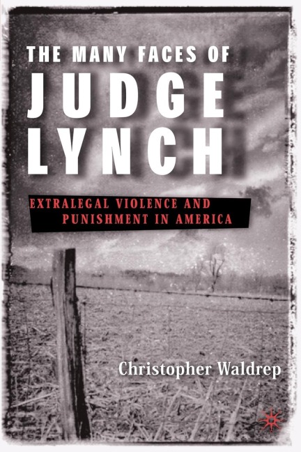 The Many Faces of Judge Lynch: Extralegal Violence and Punishment in America