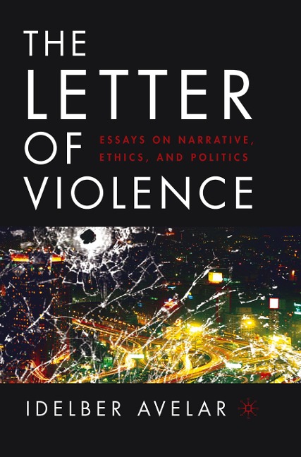 The Letter of Violence: Essays on Narrative, Ethics, and Politics