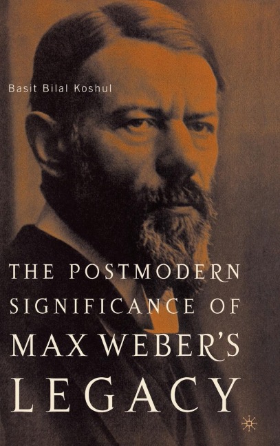 The Postmodern Significance of Max Webers Legacy: Disenchanting Disenchantment