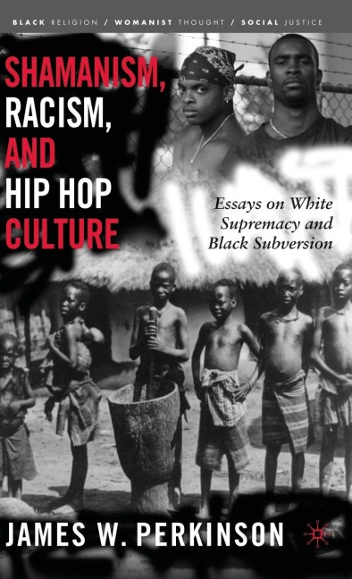 Shamanism, Racism, and Hip Hop Culture: Essays on White Supremacy and Black Subversion