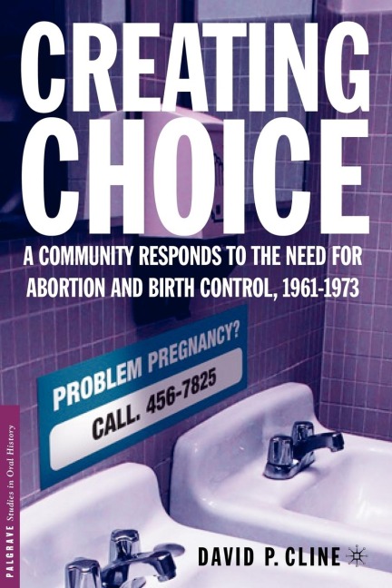 Creating Choice: A Community Responds to the Need for Abortion and Birth Control, 1961-1973
