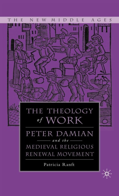 Medieval Theology of Work: Peter Damian and the Medieval Religious Renewal Movement