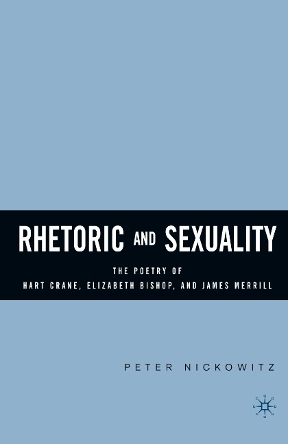 Rhetoric and Sexuality: The Poetry of Hart Crane, Elizabeth Bishop, and James Merrill