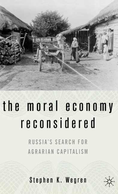 The Moral Economy Reconsidered: Russias Search for Agrarian Capitalism