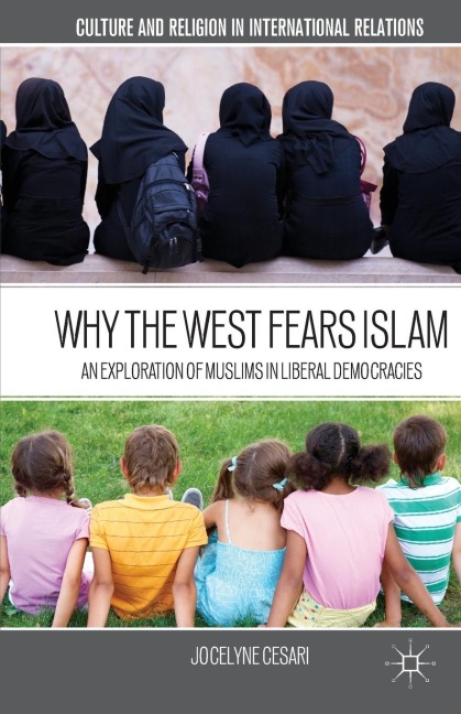 Why the West Fears Islam: An Exploration of Muslims in Liberal Democracies