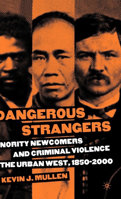 Dangerous Strangers: Minority Newcomers and Criminal Violence in the Urban West, 1850-2000