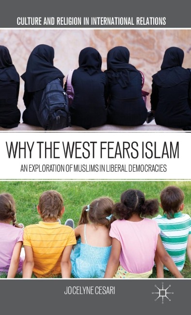 Why the West Fears Islam: An Exploration of Muslims in Liberal Democracies