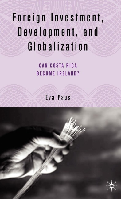 Foreign Investment, Development, and Globalization: Can Costa Rica Become Ireland?