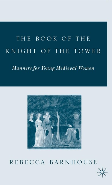 The Book of the Knight of the Tower: Manners for Young Medieval Women