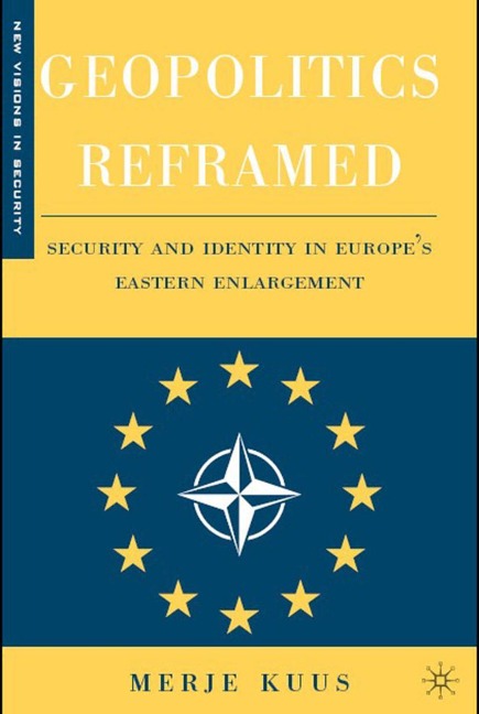 Geopolitics Reframed: Security and Identity in Europes Eastern Enlargement