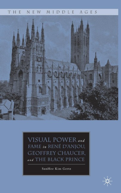 Visual Power and Fame in René dAnjou, Geoffrey Chaucer, and the Black Prince