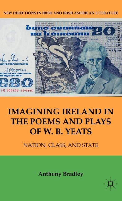 Imagining Ireland in the Poems and Plays of W. B. Yeats: Nation, Class, and State