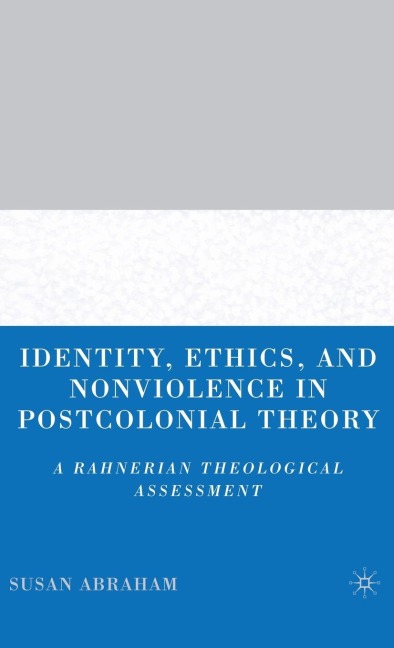 Identity, Ethics, and Nonviolence in Postcolonial Theory: A Rahnerian Theological Assessment