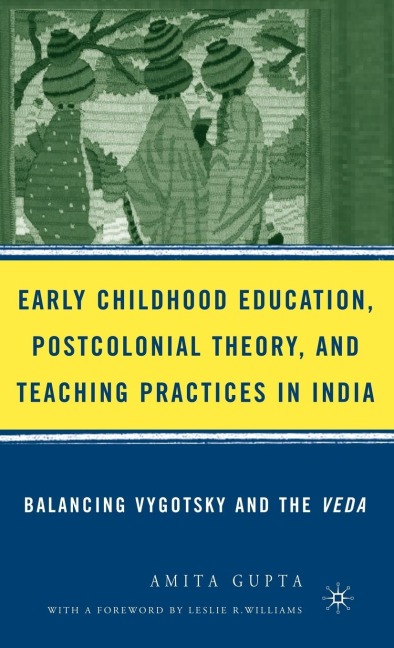 Early Childhood Education, Postcolonial Theory, and Teaching Practices in India: Balancing Vygotsky and the Veda