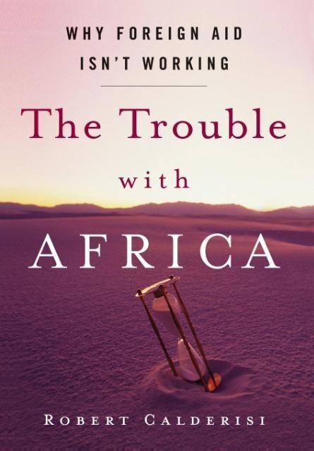 The Trouble with Africa: Why Foreign Aid Isnt Working