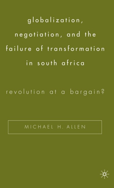 Globalization, Negotiation, and the Failure of Transformation in South Africa: Revolution at a Bargain?