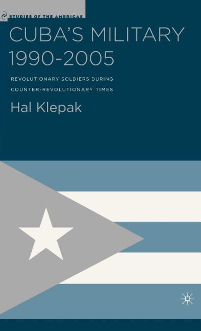 Cubas Military 1990-2005: Revolutionary Soldiers During Counter-Revolutionary Times