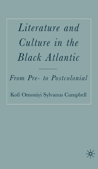 Literature and Culture in the Black Atlantic: From Pre- To Postcolonial