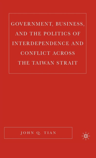 Government, Business, and the Politics of Interdependence and Conflict Across the Taiwan Strait