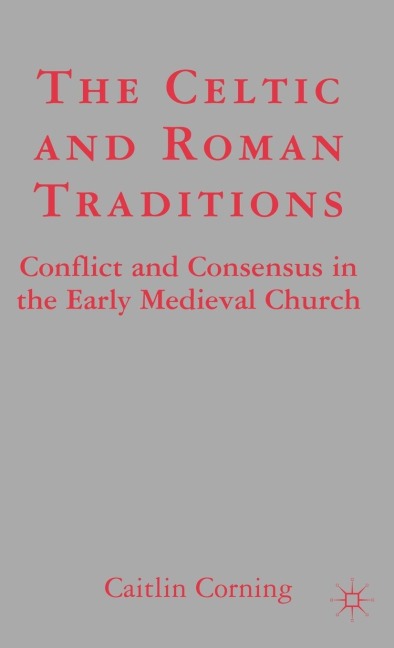 The Celtic and Roman Traditions: Conflict and Consensus in the Early Medieval Church