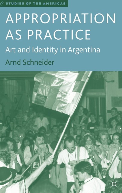 Appropriation as Practice: Art and Identity in Argentina