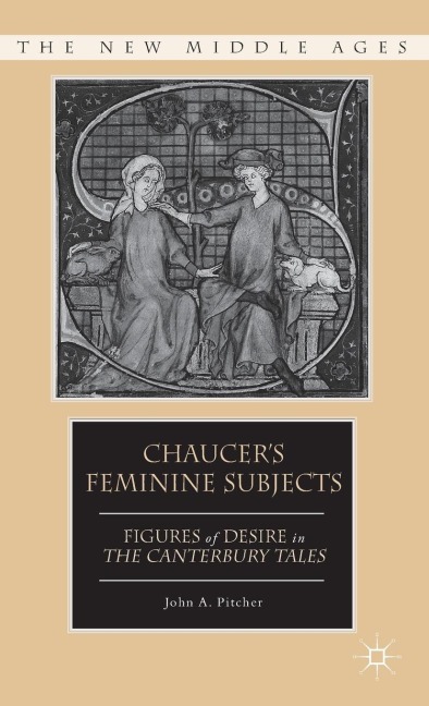 Chaucers Feminine Subjects: Figures of Desire in the Canterbury Tales