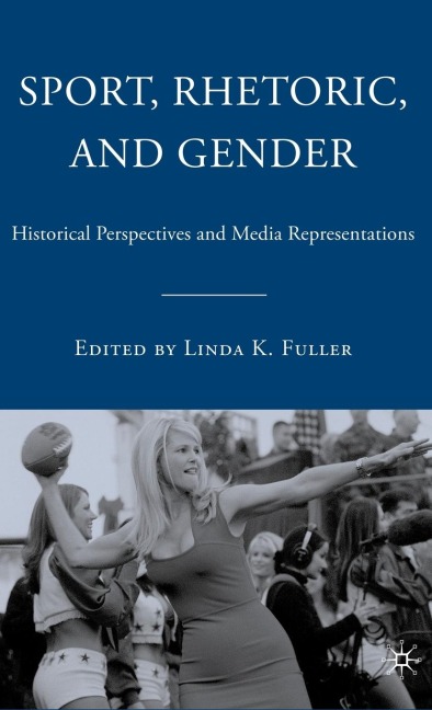 Sport, Rhetoric, and Gender: Historical Perspectives and Media Representations