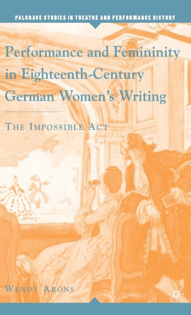 Performance and Femininity in Eighteenth-Century German Womens Writing: The Impossible Act